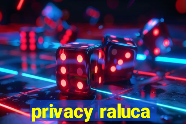 privacy raluca