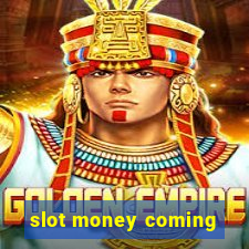 slot money coming