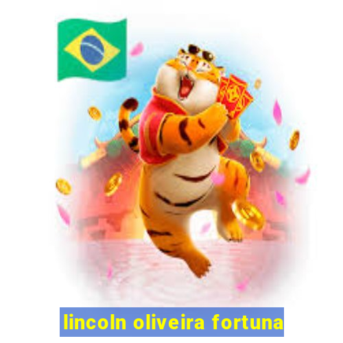 lincoln oliveira fortuna