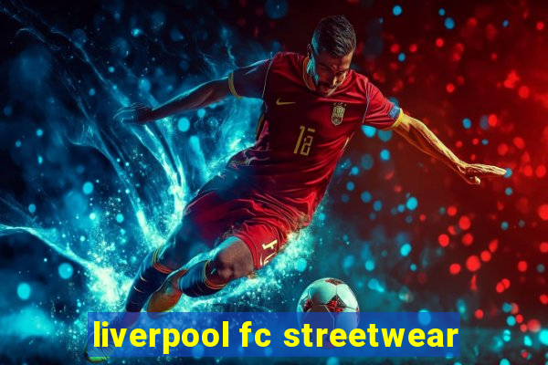 liverpool fc streetwear