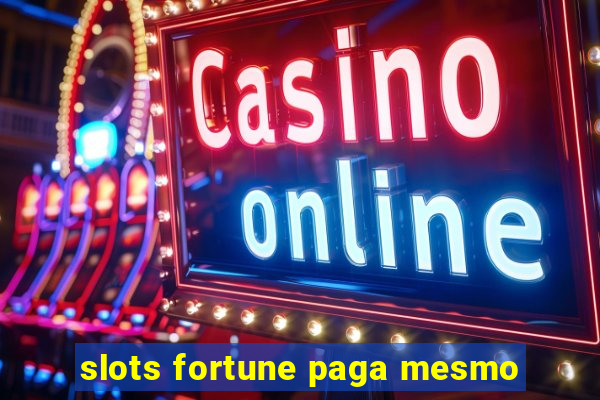 slots fortune paga mesmo