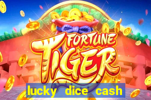 lucky dice cash casino 2022