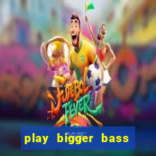 play bigger bass bonanza slots