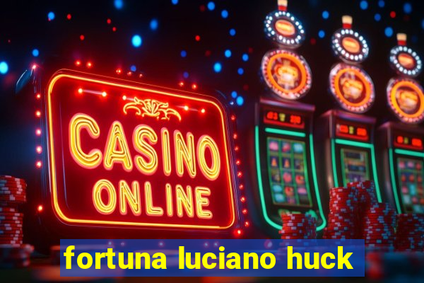 fortuna luciano huck