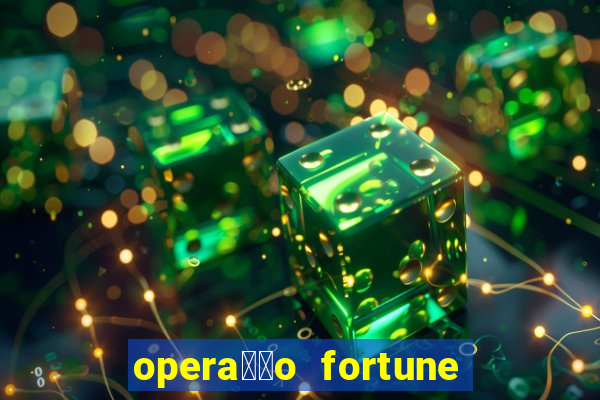 opera莽茫o fortune assistir online dublado