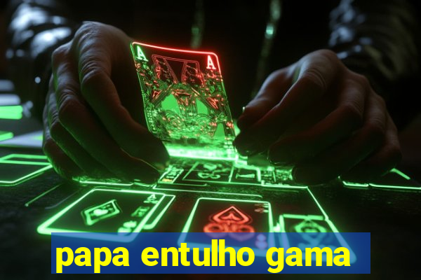 papa entulho gama