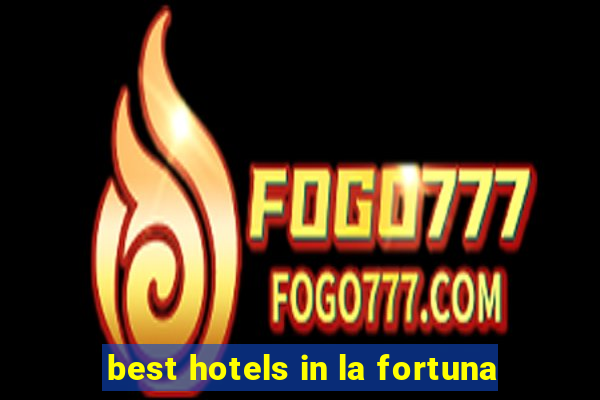 best hotels in la fortuna