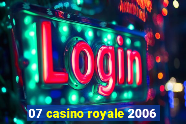 07 casino royale 2006