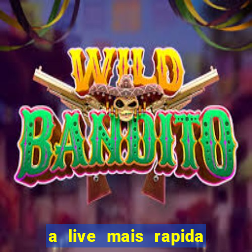 a live mais rapida do mundo