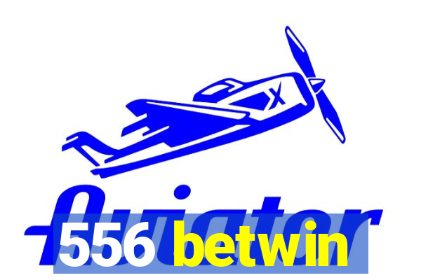 556 betwin