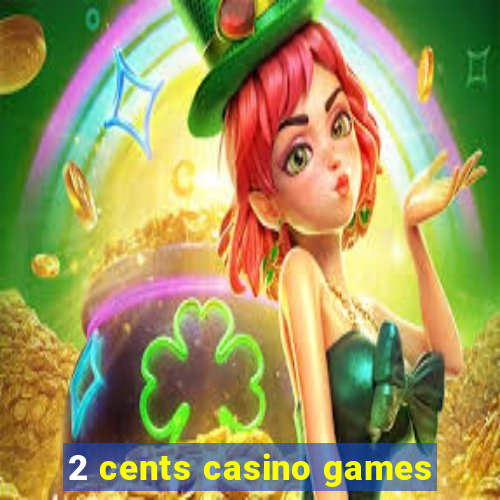 2 cents casino games