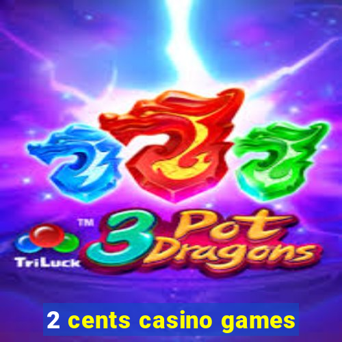 2 cents casino games