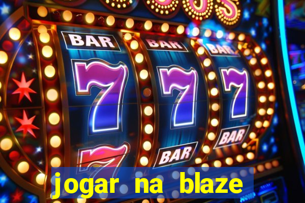 jogar na blaze vale a pena