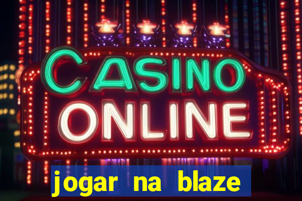 jogar na blaze vale a pena