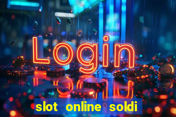 slot online soldi veri bonus senza deposito