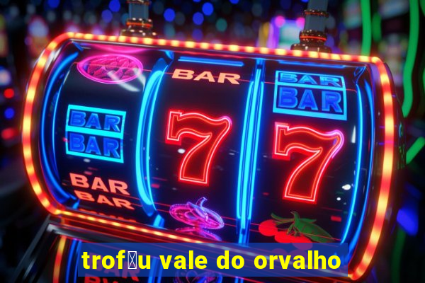 trof茅u vale do orvalho