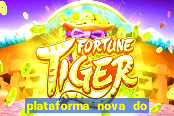 plataforma nova do fortune tiger