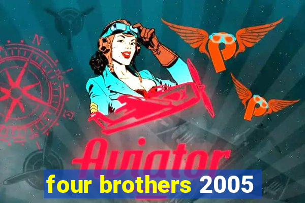 four brothers 2005