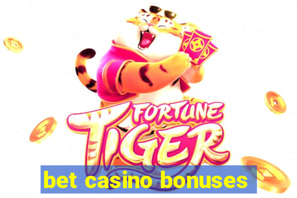 bet casino bonuses