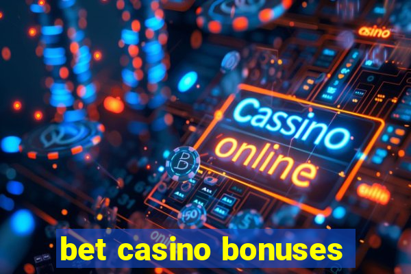 bet casino bonuses