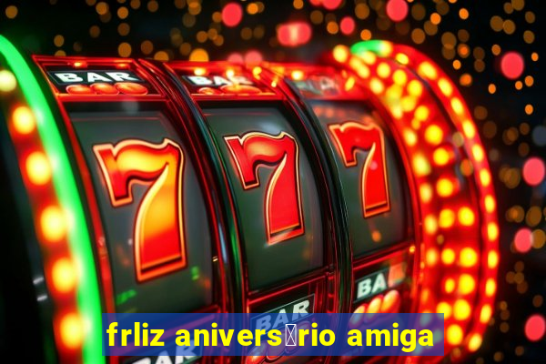 frliz anivers谩rio amiga