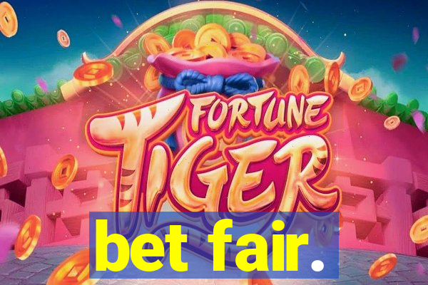 bet fair.