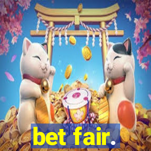 bet fair.