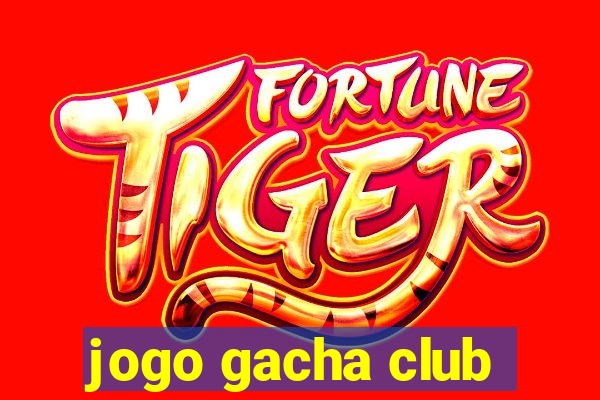 jogo gacha club