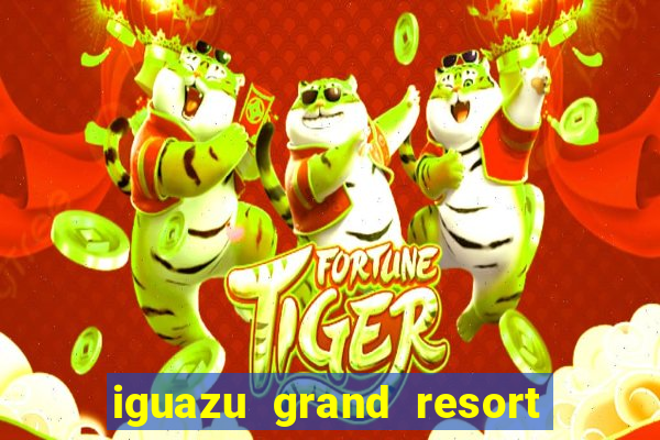 iguazu grand resort resort spa & casino