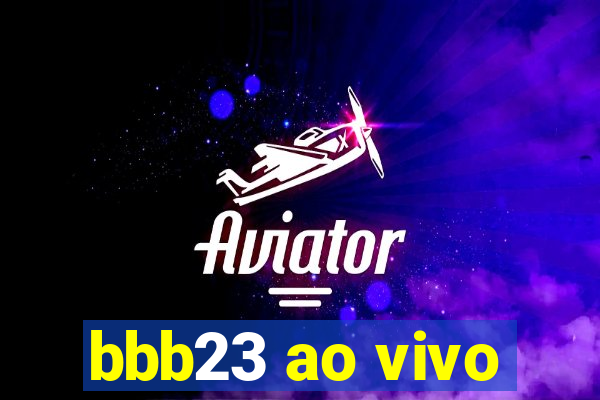 bbb23 ao vivo