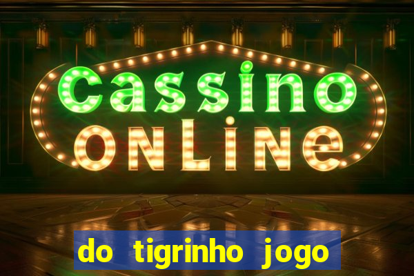 do tigrinho jogo do tigrinho