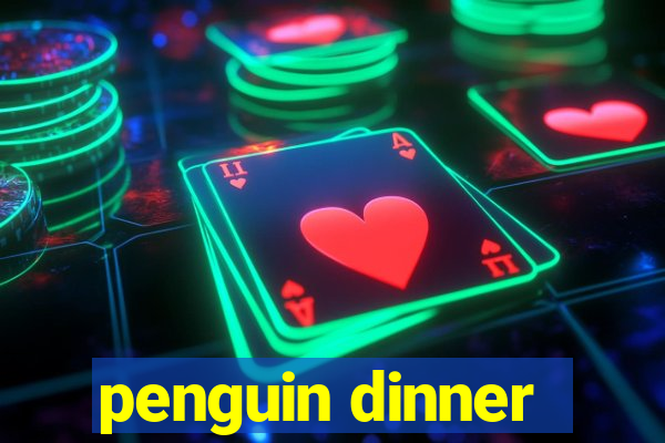 penguin dinner