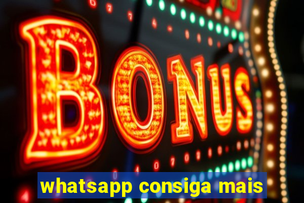 whatsapp consiga mais