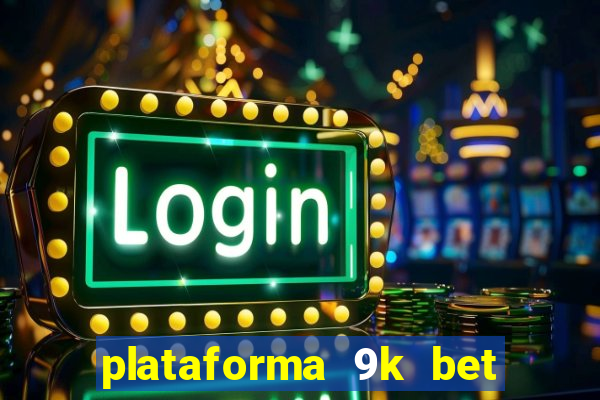 plataforma 9k bet paga mesmo