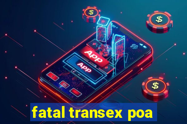 fatal transex poa