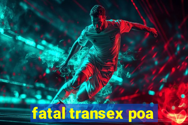 fatal transex poa