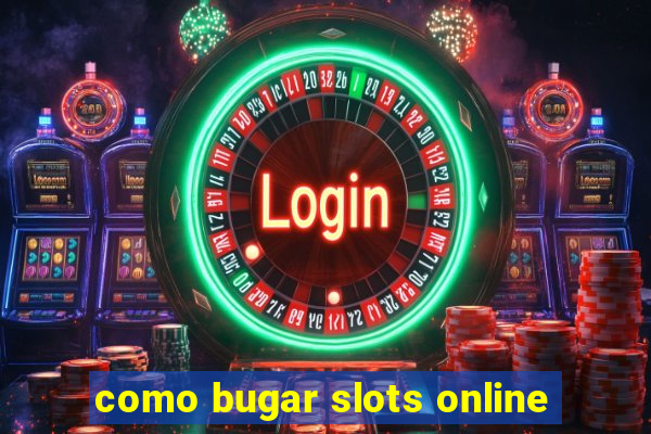 como bugar slots online