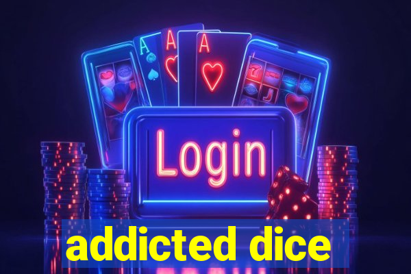 addicted dice