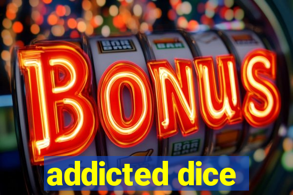 addicted dice