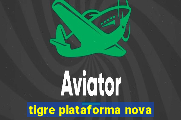 tigre plataforma nova