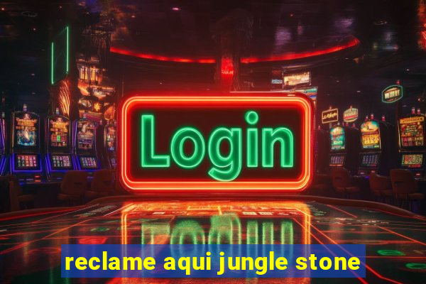 reclame aqui jungle stone