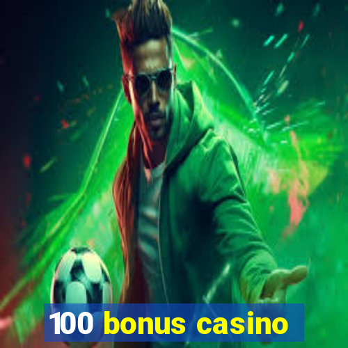 100 bonus casino