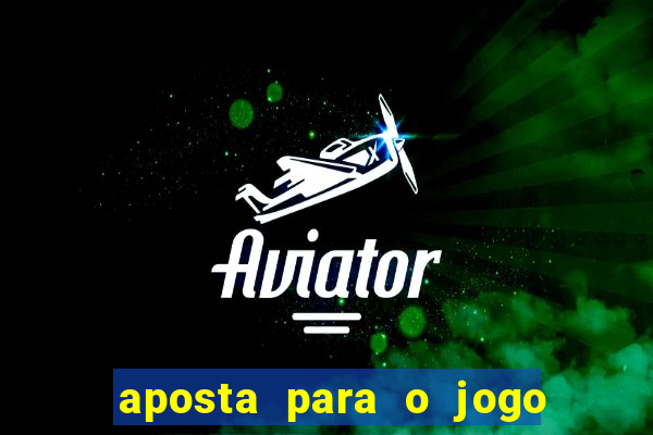 aposta para o jogo de hoje