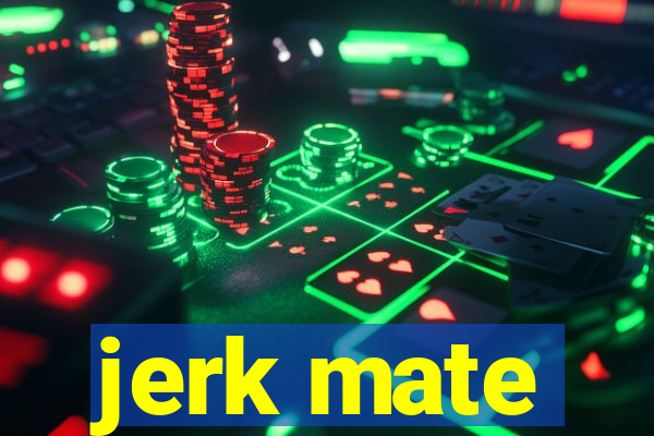 jerk mate