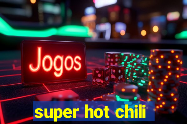 super hot chili