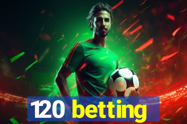 120 betting