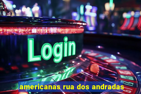 americanas rua dos andradas