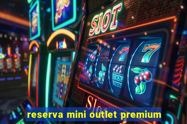 reserva mini outlet premium