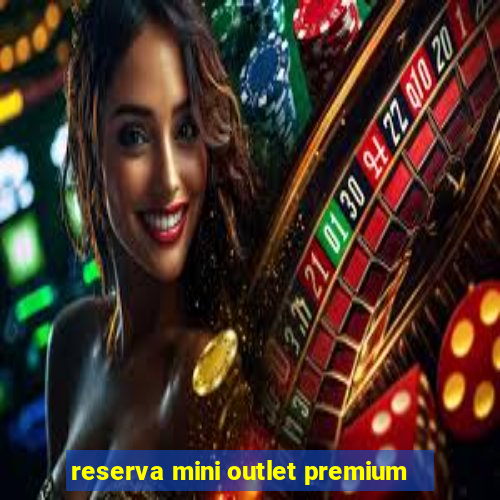 reserva mini outlet premium