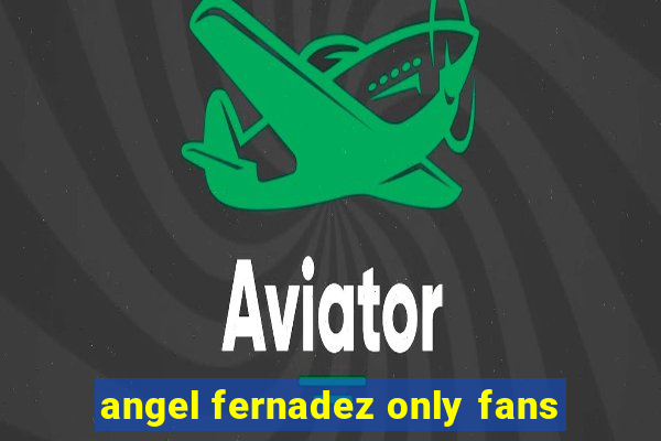 angel fernadez only fans